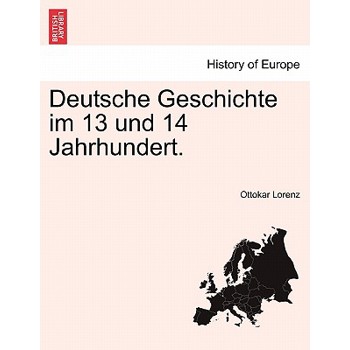 Deutsche Geschichte Im 13 Und 14 Jahrhundert. II. Bandes. I. Abtheilung.