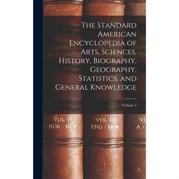 The Standard American Encyclopedia of Arts, Sciences, History, Biography, Geography, Statistics, and General Knowledge; Volume 2