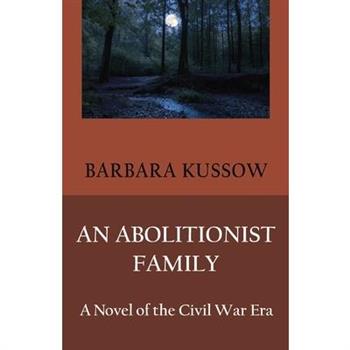 An Abolitionist Family; A Novel of the Civil War Era