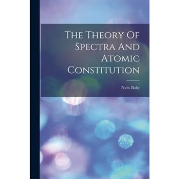 The Theory Of Spectra And Atomic Constitution