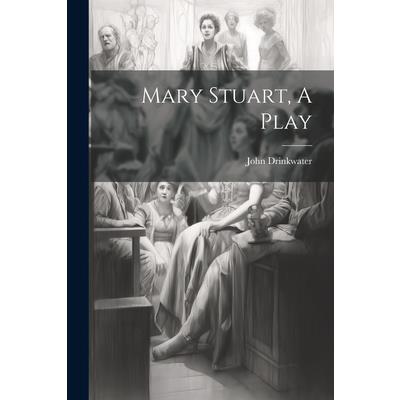 Mary Stuart, A Play Mary Stuart, A Play