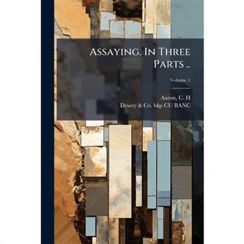 Assaying. In Three Parts ..