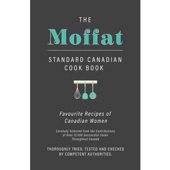 The Moffat Standard Canadian Cook Book - Favourite Recipes of Canadian Women Carefully Selected from the Contributions of Over 12,000 Successful Cooks Throughout Canada; Thoroughly Tried, Tested and C