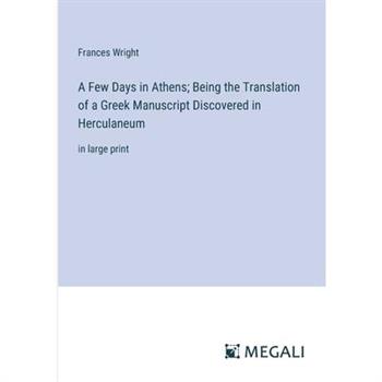 A Few Days in Athens; Being the Translation of a Greek Manuscript Discovered in Herculaneum