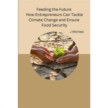 Feeding the Future How Entrepreneurs Can Tackle Climate Change and Ensure Food Security