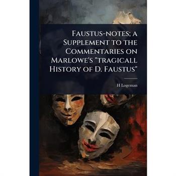 Faustus-notes; a Supplement to the Commentaries on Marlowe’s ”tragicall History of D. Faustus”
