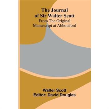 The Journal Of Sir Walter Scott; From The Original Manuscript At Abbotsford