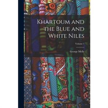 Khartoum and the Blue and White Niles; Volume 1