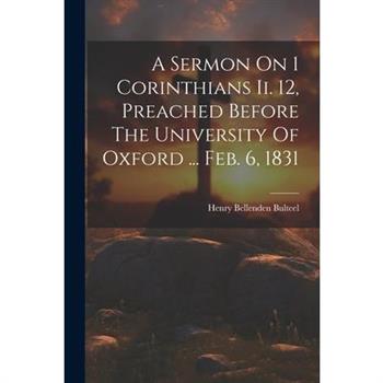 A Sermon On 1 Corinthians Ii. 12, Preached Before The University Of Oxford ... Feb. 6, 1831