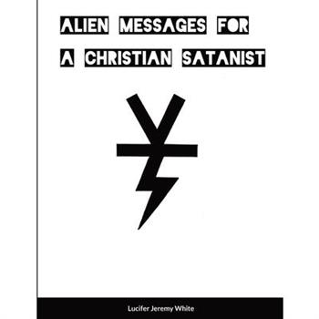 Alien Messages For A Christian Satanist