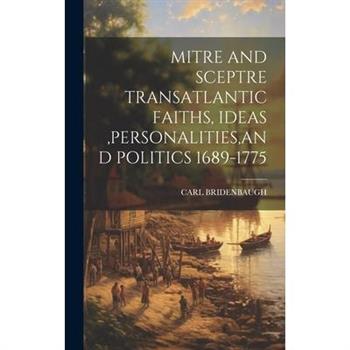 Mitre and Sceptre Transatlantic Faiths, Ideas, Personalities, and Politics 1689-1775