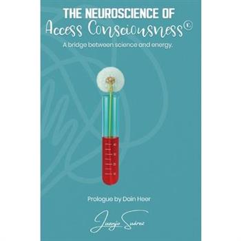 The Neuroscience of Access Consciousness(R)