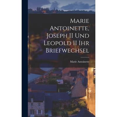 Marie Antoinette, Joseph II und Leopold II ihr Briefwechsel