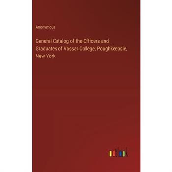 General Catalog of the Officers and Graduates of Vassar College, Poughkeepsie, New York