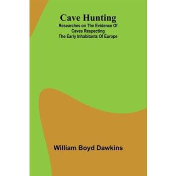 Cave Hunting; Researches on the evidence of caves respecting the early inhabitants of Europe