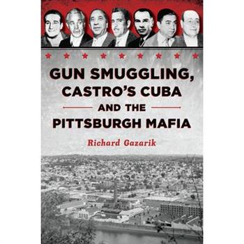 Gun Smuggling, Castro’s Cuba and the Pittsburgh Mafia