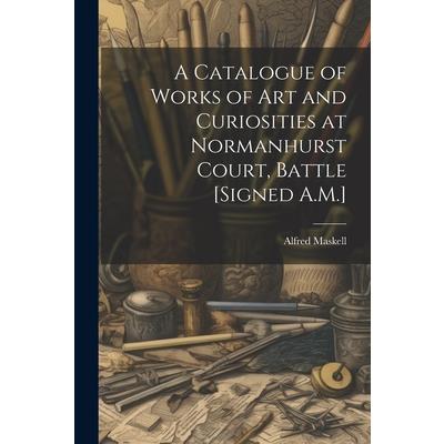 A Catalogue of Works of Art and Curiosities at Normanhurst Court, Battle [Signed A.M.]