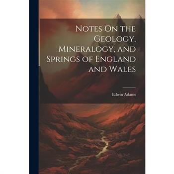 Notes On the Geology, Mineralogy, and Springs of England and Wales