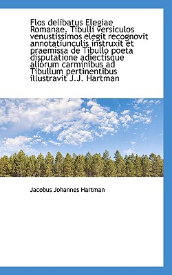 Flos Delibatus Elegiae Romanae. Tibulli Versiculos Venustissimos Elegit Recognovit Annotatiunculis I