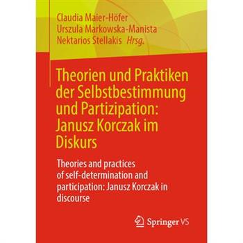 Theorien Und Praktiken Der Selbstbestimmung Und Partizipation: Janusz Korczak Im Diskurs