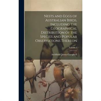 Nests and Eggs of Australian Birds, Including the Geographical Distribution of the Species and Popular Observations Thereon; Volume 1
