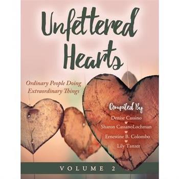 Unfettered Hearts Ordinary People Doing Extraordinary Things Volume 2