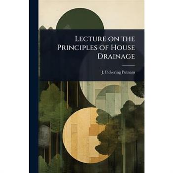 Lecture on the Principles of House Drainage