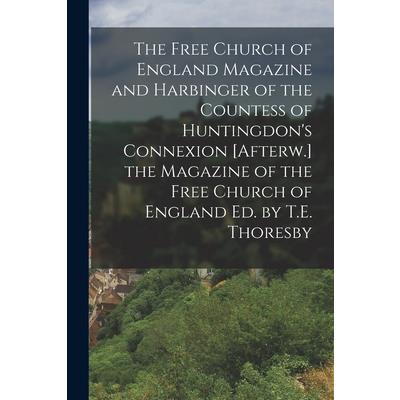 The Free Church of England Magazine and Harbinger of the Countess of Huntingdon’s Connexion [Afterw.] the Magazine of the Free Church of England Ed. by T.E. Thoresby