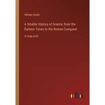 A Smaller History of Greece; from the Earliest Times to the Roman Conquest