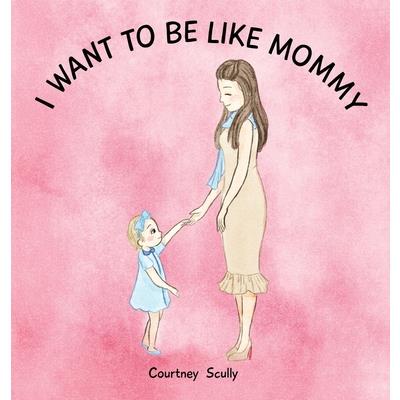 I Want to Be Like Mommy