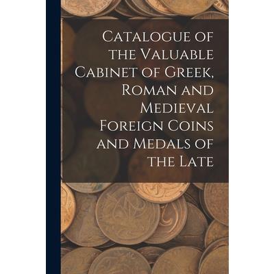 Catalogue of the Valuable Cabinet of Greek, Roman and Medieval Foreign Coins and Medals of the Late
