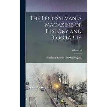 The Pennsylvania Magazine of History and Biography; Volume 16