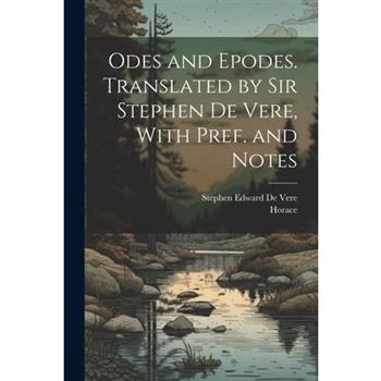 Odes and Epodes. Translated by Sir Stephen De Vere, With Pref. and Notes