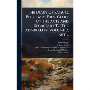 The Diary Of Samuel Pepys, M.a., F.r.s., Clerk Of The Acts And Secretary To The Admirality, Volume 2, Part 2