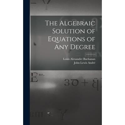 The Algebraic Solution of Equations of any Degree