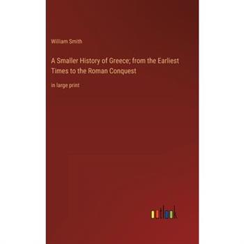 A Smaller History of Greece; from the Earliest Times to the Roman Conquest