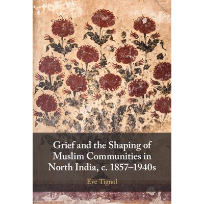 Grief and the Shaping of Muslim Communities in North India, C. 1857-1940s