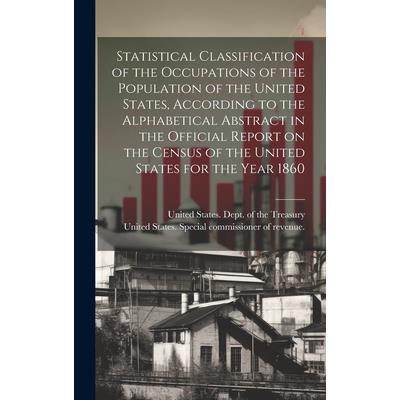 Statistical Classification of the Occupations of the Population of the United States, According to the Alphabetical Abstract in the Official Report on the Census of the United States for the Year 1860
