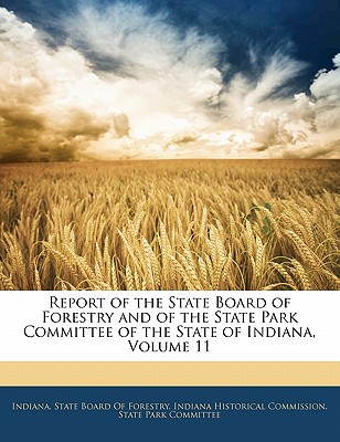 Report of the State Board of Forestry and of the State Park Committee of the State of Indiana, Volume 11