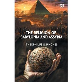 The Religion Of Babylonia And Assyria