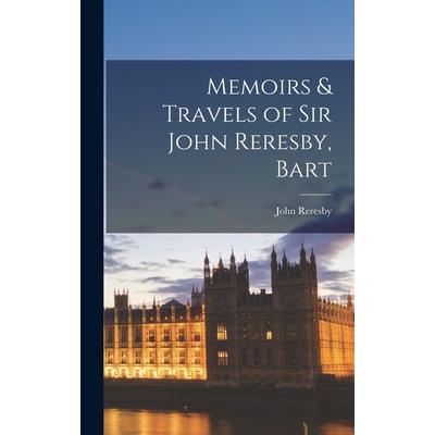 Memoirs & Travels of Sir John Reresby, Bart