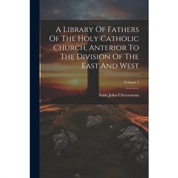 A Library Of Fathers Of The Holy Catholic Church, Anterior To The Division Of The East And West; Volume 7