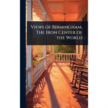 Views of Birmingham, The Iron Center of the World