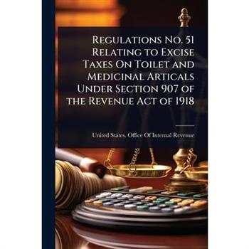 Regulations No. 51 Relating to Excise Taxes On Toilet and Medicinal Articals Under Section 907 of the Revenue Act of 1918