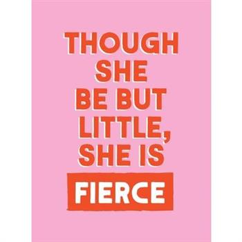 Though She Be But Little, She Is Fierce