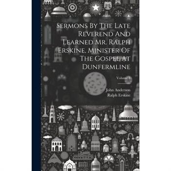 Sermons By The Late Reverend And Learned Mr. Ralph Erskine, Minister Of The Gospel At Dunfermline; Volume 1