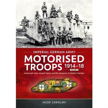 Imperial German Army Motorised Troops 1914-18 Volume 2