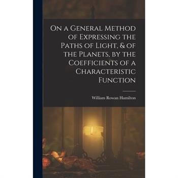 On a General Method of Expressing the Paths of Light, & of the Planets, by the Coefficients of a Characteristic Function