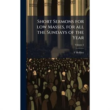 Short Sermons for low Masses, for all the Sundays of the Year