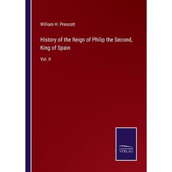 History of the Reign of Philip the Second, King of Spain